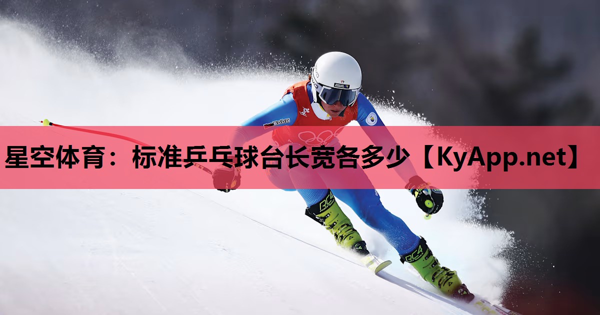 星空体育：标准乒乓球台长宽各多少
