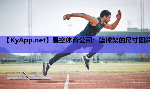 星空体育公司：篮球架的尺寸图解