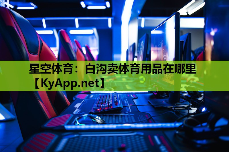 星空体育：白沟卖体育用品在哪里