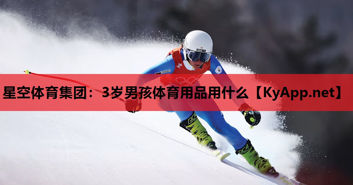 星空体育集团：3岁男孩体育用品用什么