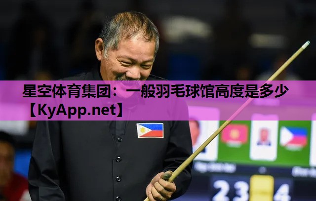 星空体育集团：一般羽毛球馆高度是多少
