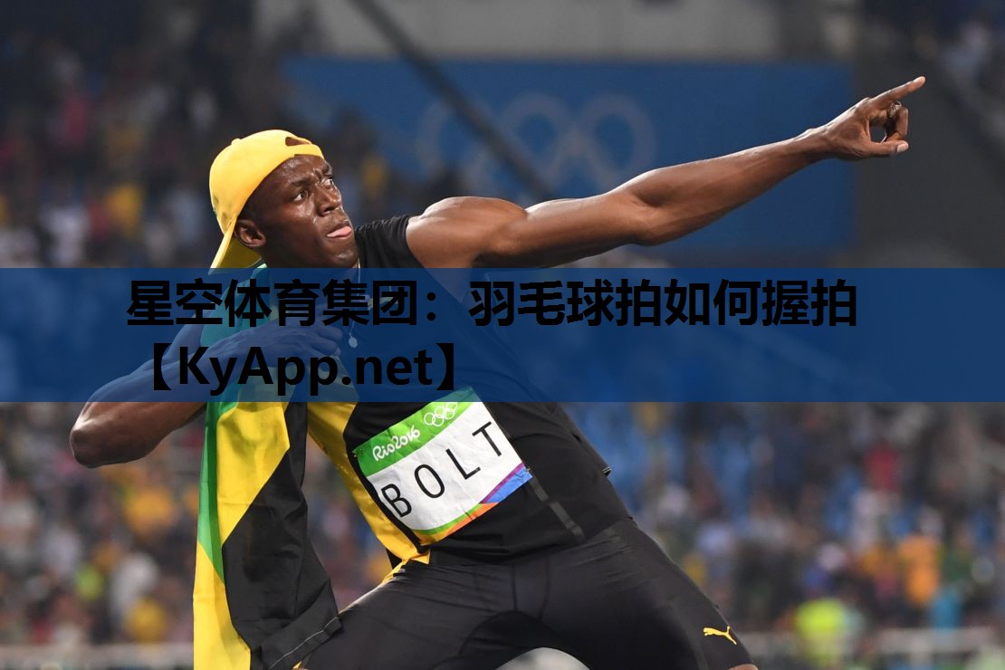 星空体育集团：羽毛球拍如何握拍