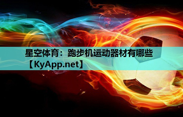 星空体育：跑步机运动器材有哪些