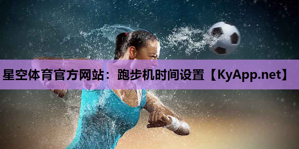 星空体育官方网站：跑步机时间设置