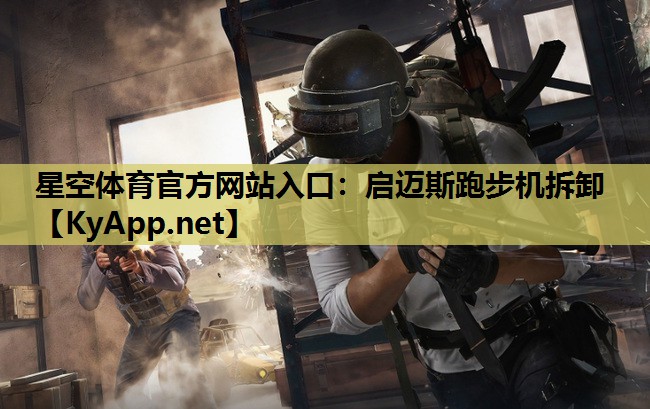 星空体育官方网站入口：启迈斯跑步机拆卸