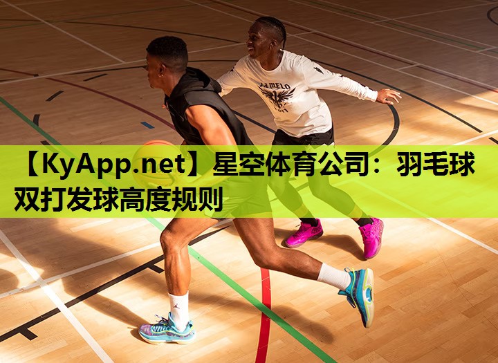 星空体育公司：羽毛球双打发球高度规则