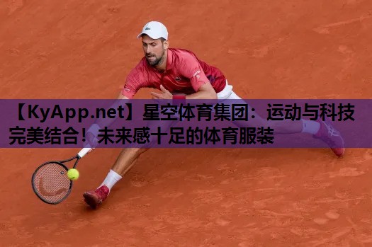 星空体育集团：运动与科技完美结合！未来感十足的体育服装