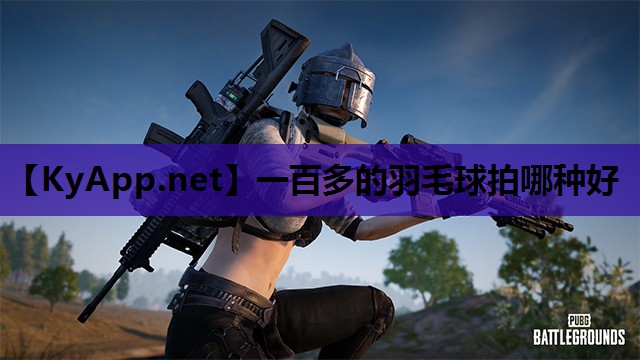 一百多的羽毛球拍哪种好 一百多的羽毛球拍哪种好