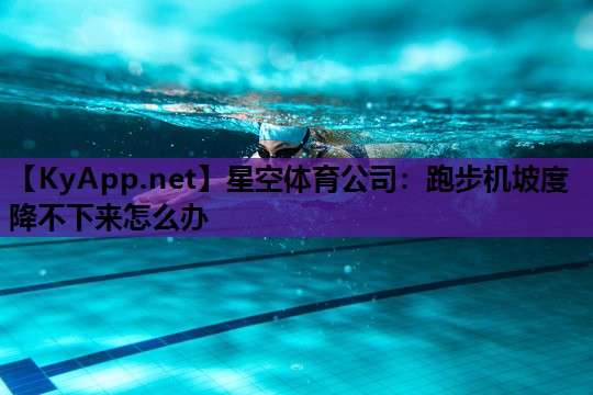跑步机坡度降不下来怎么办 跑步机坡度降不下来怎么办