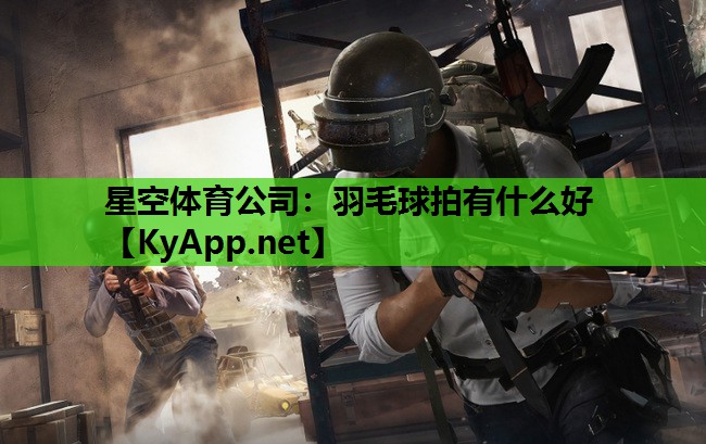羽毛球拍有什么好 羽毛球拍有什么好