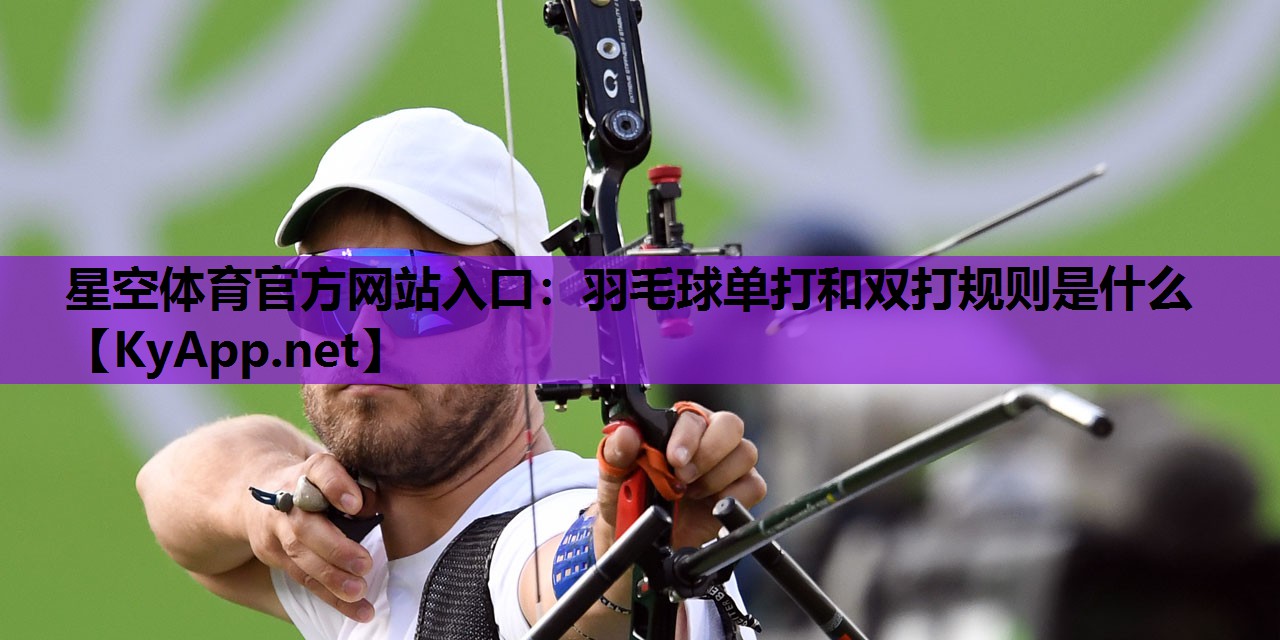 羽毛球单打和双打规则是什么 羽毛球单打和双打规则是什么